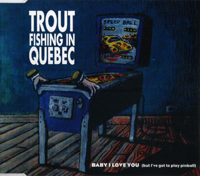 Trout Fishing In Quebec - Baby I Love You (But I've Got To Play Pinball)