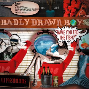 Badly Drawn Boy - Have You Fed The Fish?