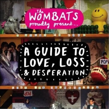 The Wombats Proudly Present: A Guide To Love, Loss & Desperation