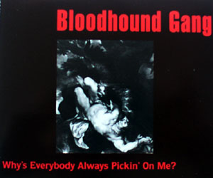 The Bloodhound Gang - Why's Everybody Always Pickin' On Me