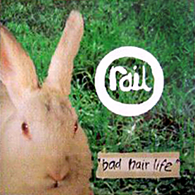 Rail - Bad Hair Life